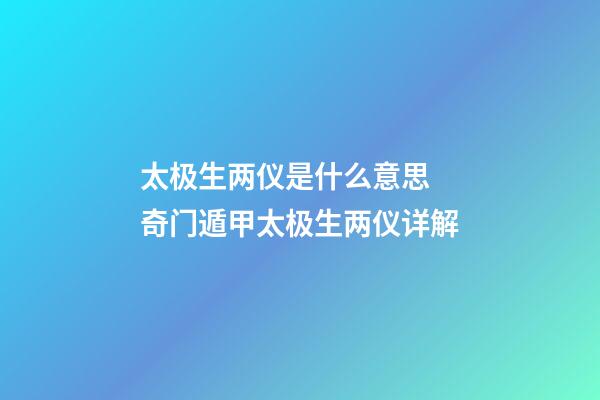 太极生两仪是什么意思 奇门遁甲太极生两仪详解